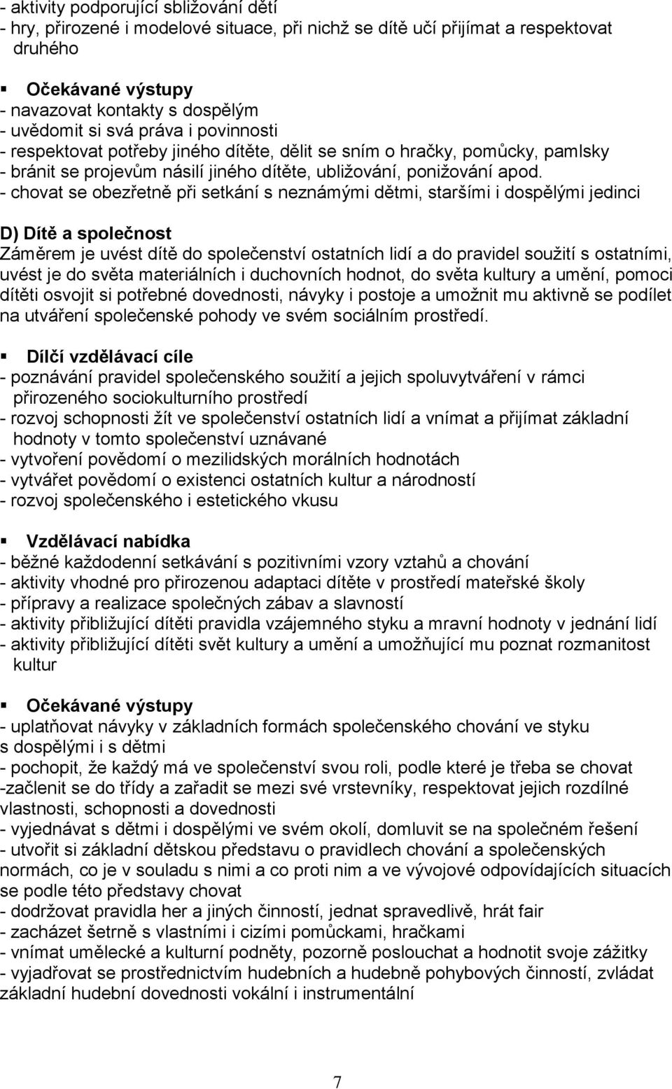 - chovat se obezřetně při setkání s neznámými dětmi, staršími i dospělými jedinci D) Dítě a společnost Záměrem je uvést dítě do společenství ostatních lidí a do pravidel soužití s ostatními, uvést je