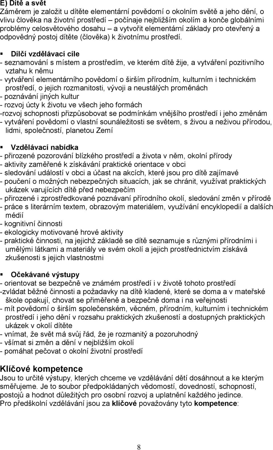 Dílčí vzdělávací cíle - seznamování s místem a prostředím, ve kterém dítě žije, a vytváření pozitivního vztahu k němu - vytváření elementárního povědomí o širším přírodním, kulturním i technickém