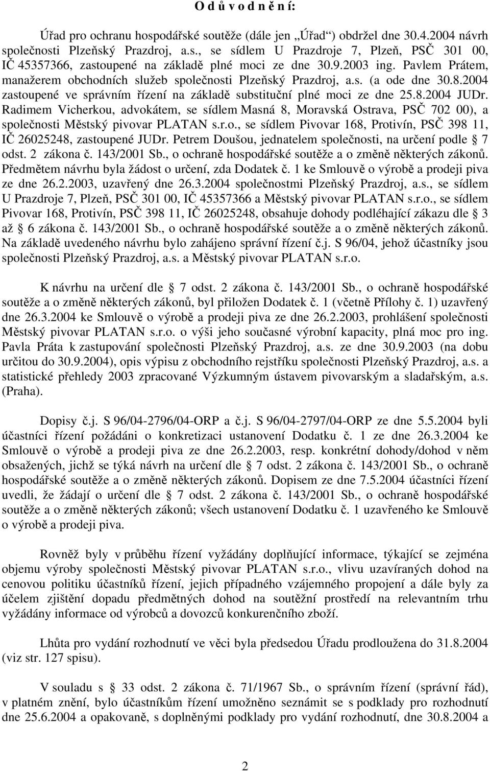 Radimem Vicherkou, advokátem, se sídlem Masná 8, Moravská Ostrava, PSČ 702 00), a společnosti Městský pivovar PLATAN s.r.o., se sídlem Pivovar 168, Protivín, PSČ 398 11, IČ 26025248, zastoupené JUDr.