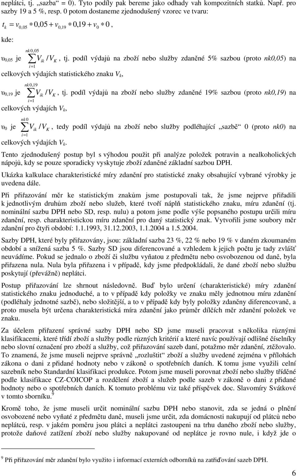 podíl výdajů na zboží nebo služby zdaněné 5% sazbou (proto nk0,05) na celkových výdajích statistického znaku V k, υ 0,19 je nk 0,19 i= 1 V / V ik celkových výdajích V k, υ 0 je nk 0 i= 1 V / V ik