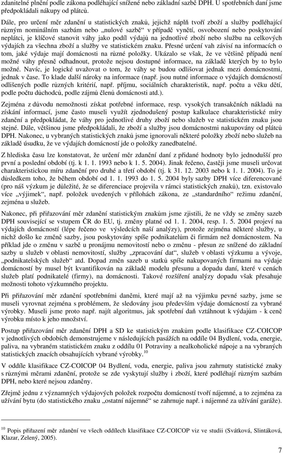 je klíčové stanovit váhy jako podíl výdajů na jednotlivé zboží nebo službu na celkových výdajích za všechna zboží a služby ve statistickém znaku.