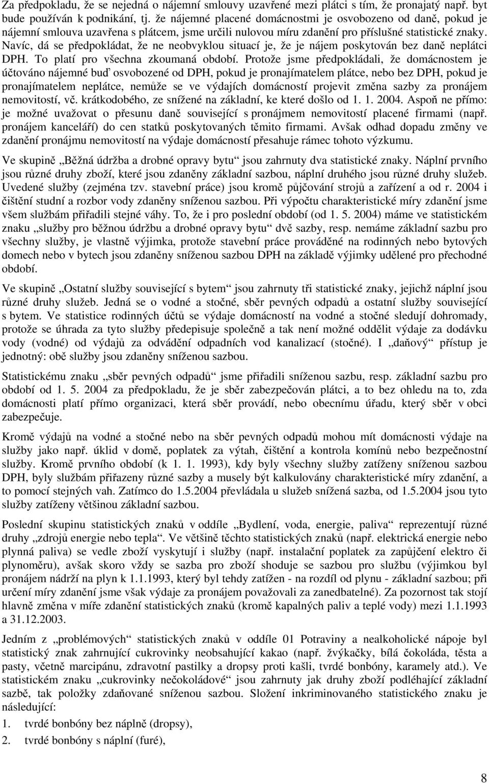 Navíc, dá se předpokládat, že ne neobvyklou situací je, že je nájem poskytován bez daně neplátci DPH. To platí pro všechna zkoumaná období.