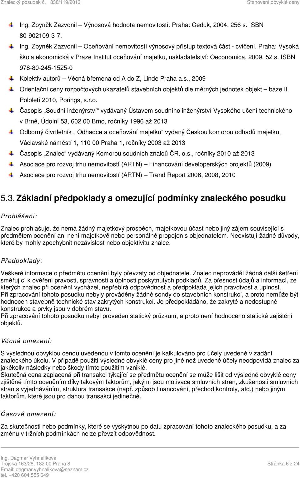 Pololetí 2010, Porings, s.r.o. Časopis Soudní inženýrství vydávaný Ústavem soudního inženýrství Vysokého učení technického v Brně, Údolní 53, 602 00 Brno, ročníky 1996 až 2013 Odborný čtvrtletník