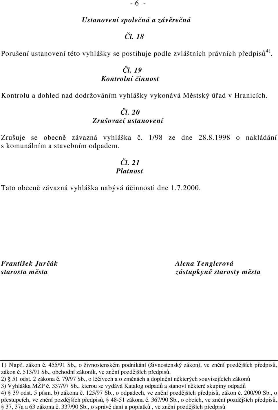 21 Platnost Tato obecně závazná vyhláška nabývá účinnosti dne 1.7.2000. František Jurčák starosta města Alena Tenglerová zástupkyně starosty města 1) Např. zákon č. 455/91 Sb.