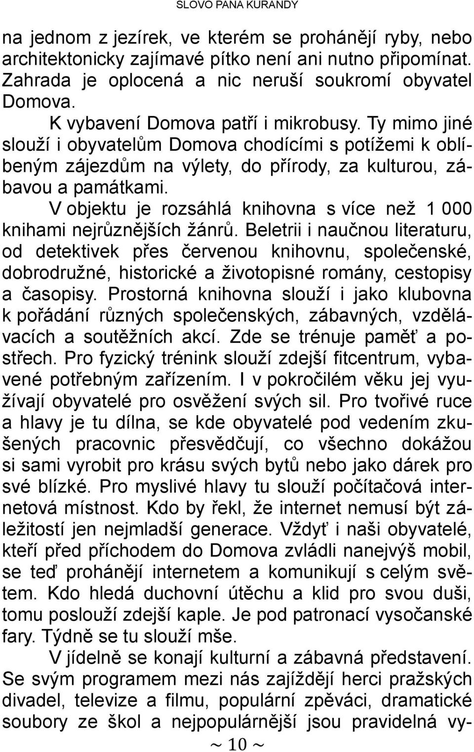 V objektu je rozsáhlá knihovna s více než 1 000 knihami nejrůznějších žánrů.