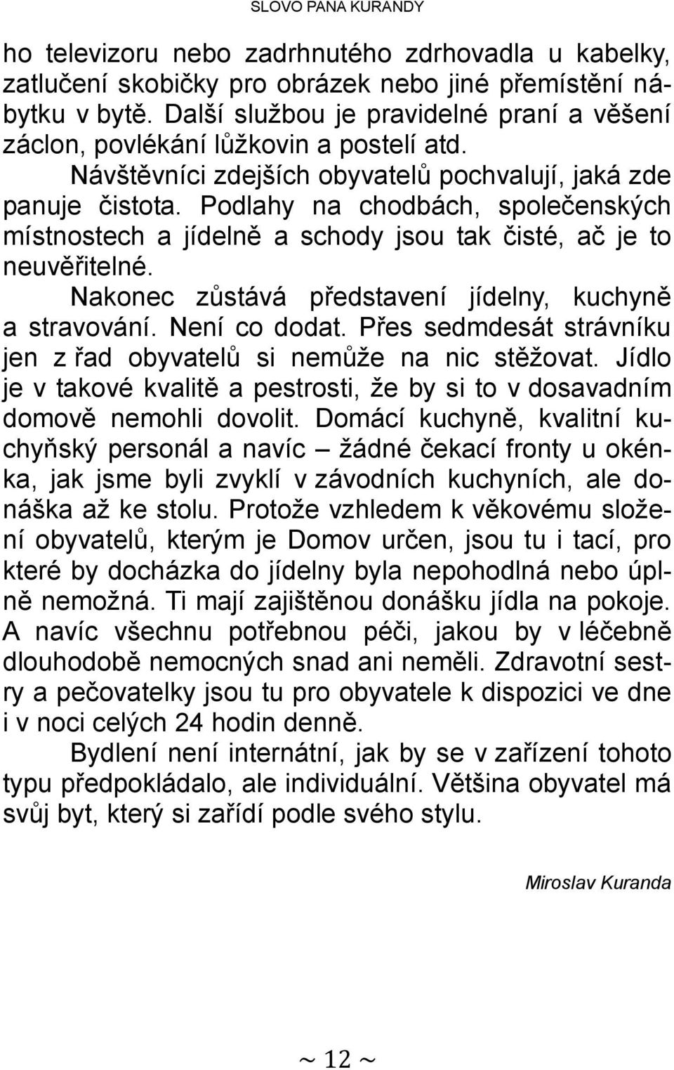 Podlahy na chodbách, společenských místnostech a jídelně a schody jsou tak čisté, ač je to neuvěřitelné. Nakonec zůstává představení jídelny, kuchyně a stravování. Není co dodat.