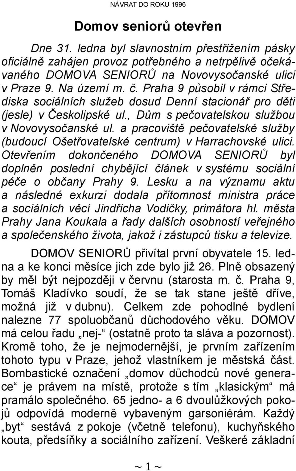 Praha 9 působil v rámci Střediska sociálních služeb dosud Denní stacionář pro děti (jesle) v Českolipské ul., Dům s pečovatelskou službou v Novovysočanské ul.