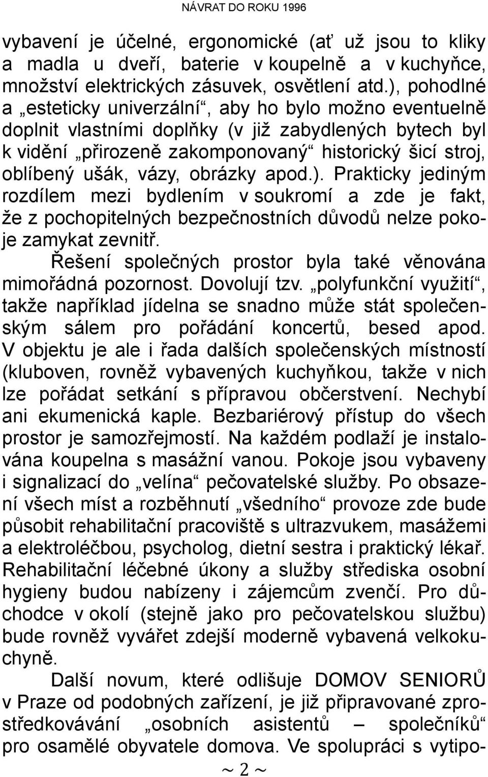 obrázky apod.). Prakticky jediným rozdílem mezi bydlením v soukromí a zde je fakt, že z pochopitelných bezpečnostních důvodů nelze pokoje zamykat zevnitř.