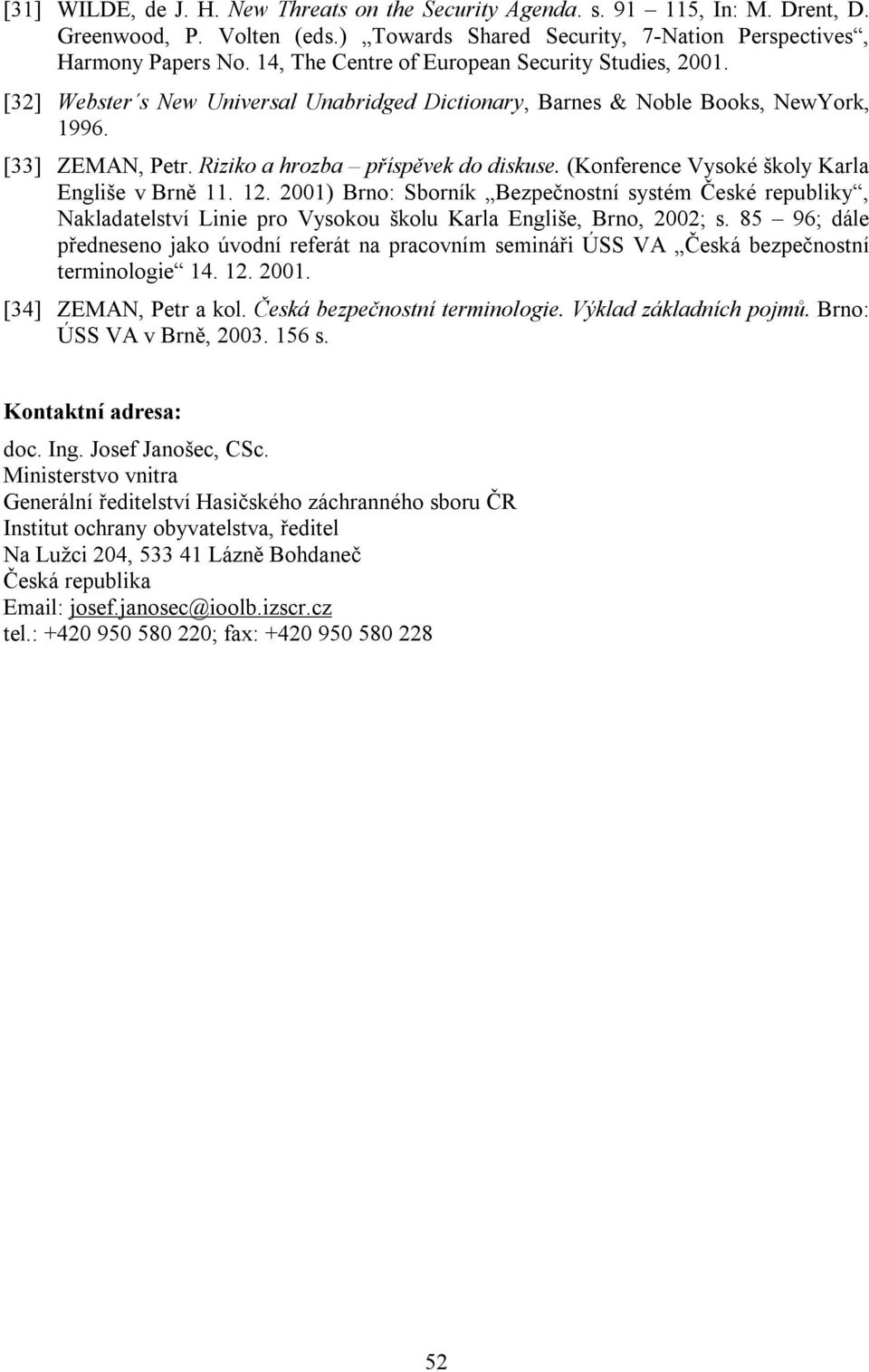 (Konference Vysoké školy Karla Engliše v Brně 11. 12. 2001) Brno: Sborník Bezpečnostní systém České republiky, Nakladatelství Linie pro Vysokou školu Karla Engliše, Brno, 2002; s.