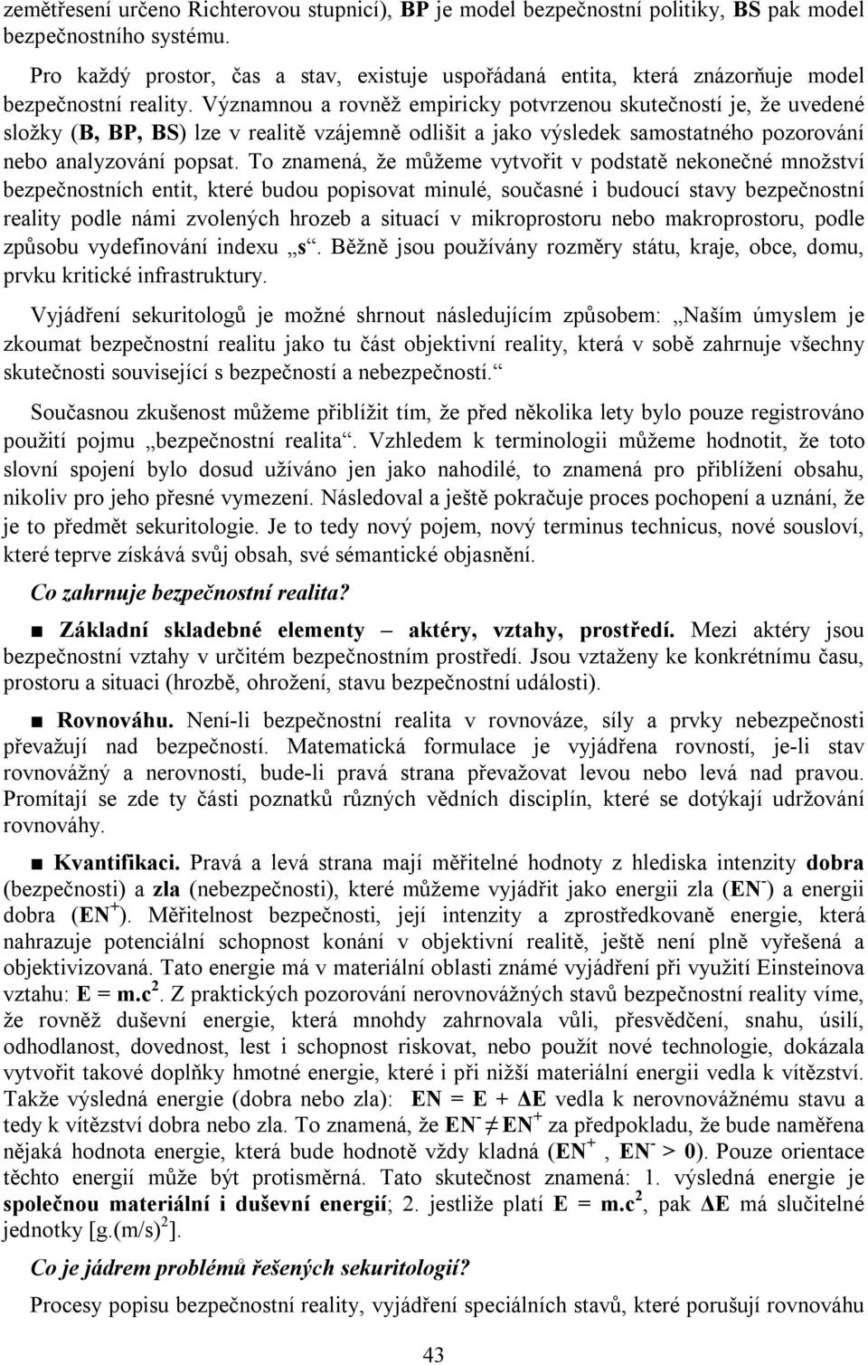 Významnou a rovněž empiricky potvrzenou skutečností je, že uvedené složky (B, BP, BS) lze v realitě vzájemně odlišit a jako výsledek samostatného pozorování nebo analyzování popsat.