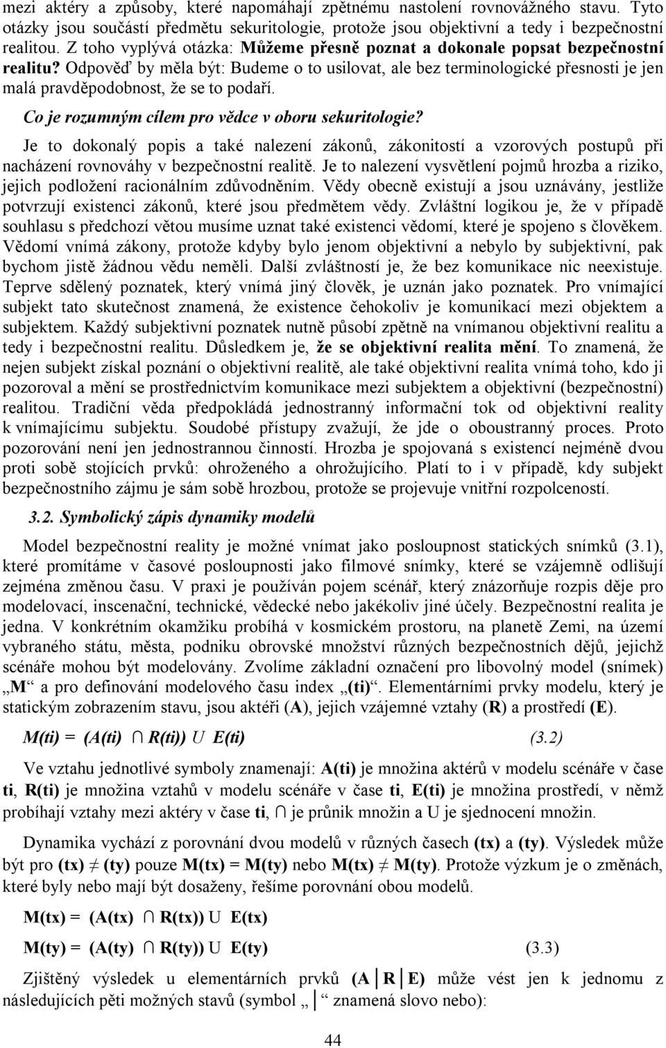 Odpověď by měla být: Budeme o to usilovat, ale bez terminologické přesnosti je jen malá pravděpodobnost, že se to podaří. Co je rozumným cílem pro vědce v oboru sekuritologie?