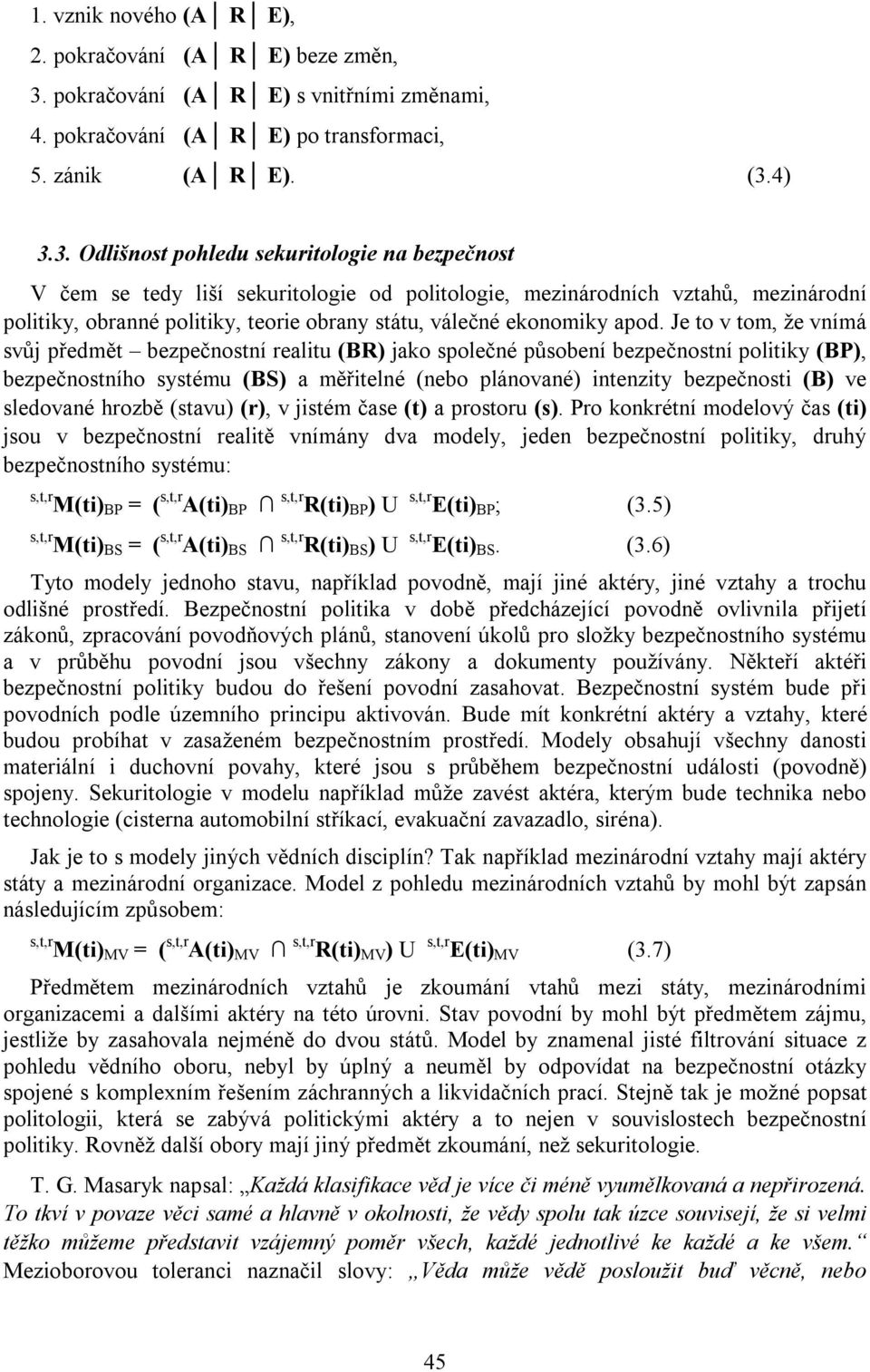 4) 3.3. Odlišnost pohledu sekuritologie na bezpečnost V čem se tedy liší sekuritologie od politologie, mezinárodních vztahů, mezinárodní politiky, obranné politiky, teorie obrany státu, válečné