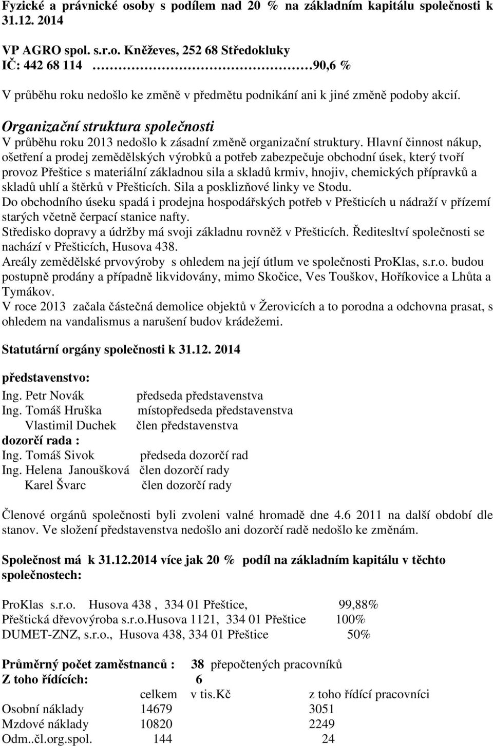 Hlavní činnost nákup, ošetření a prodej zemědělských výrobků a potřeb zabezpečuje obchodní úsek, který tvoří provoz Přeštice s materiální základnou sila a skladů krmiv, hnojiv, chemických přípravků a