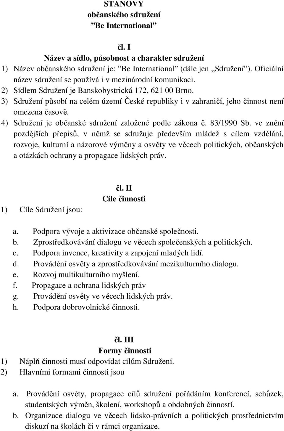 3) Sdružení působí na celém území České republiky i v zahraničí, jeho činnost není omezena časově. 4) Sdružení je občanské sdružení založené podle zákona č. 83/1990 Sb.