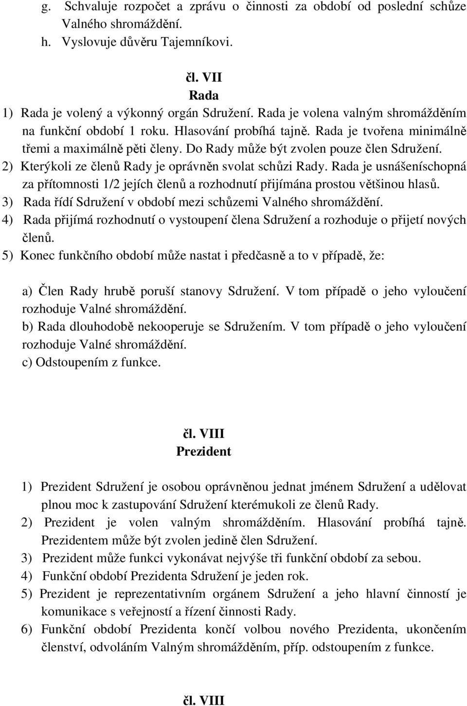 2) Kterýkoli ze členů Rady je oprávněn svolat schůzi Rady. Rada je usnášeníschopná za přítomnosti 1/2 jejích členů a rozhodnutí přijímána prostou většinou hlasů.