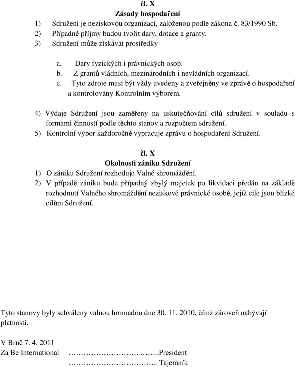 Tyto zdroje musí být vždy uvedeny a zveřejněny ve zprávě o hospodaření a kontrolovány Kontrolním výborem.