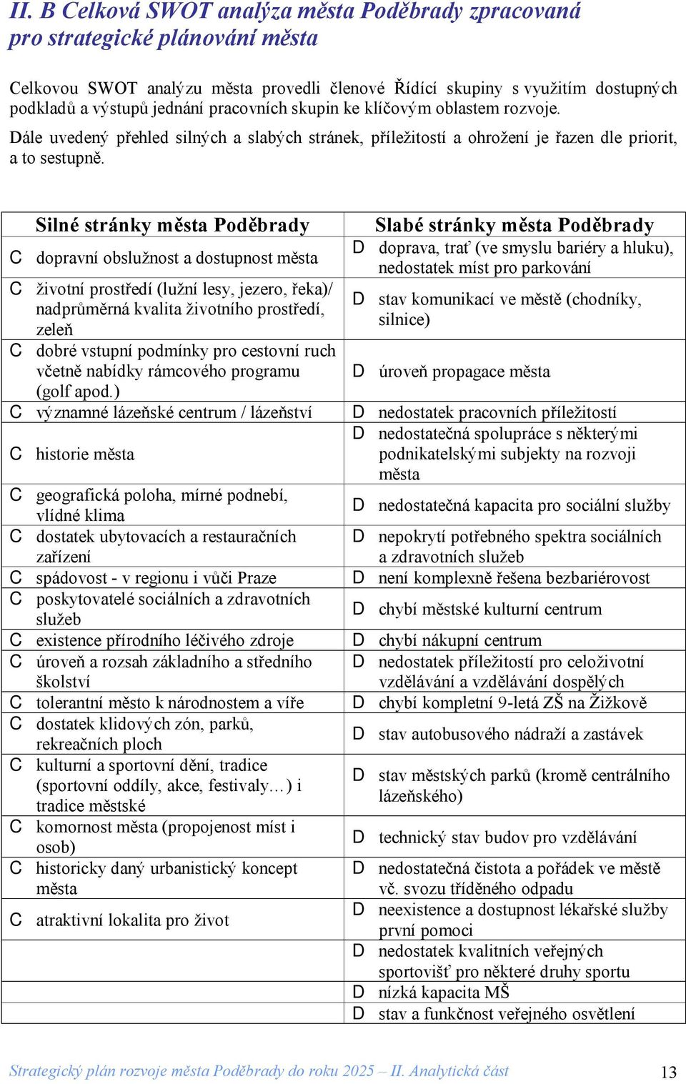 Silné stránky města Poděbrady C dopravní obslužnost a dostupnost města C životní prostředí (lužní lesy, jezero, řeka)/ nadprůměrná kvalita životního prostředí, zeleň C dobré vstupní podmínky pro