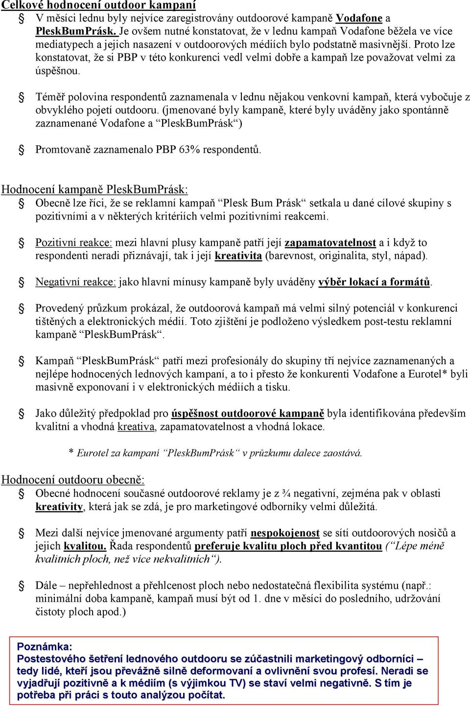 Proto lze konstatovat, že si PBP v této konkurenci vedl velmi dobře a kampaň lze považovat velmi za úspěšnou.