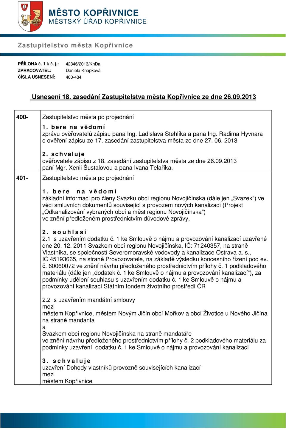 Rdim Hyvnr o ověření zápisu ze 17. zsedání zstupitelstv měst ze dne 27. 06. 2013 2. s c h v l u j e ověřovtele zápisu z 18. zsedání zstupitelstv měst ze dne 26.09.2013 pní Mgr.