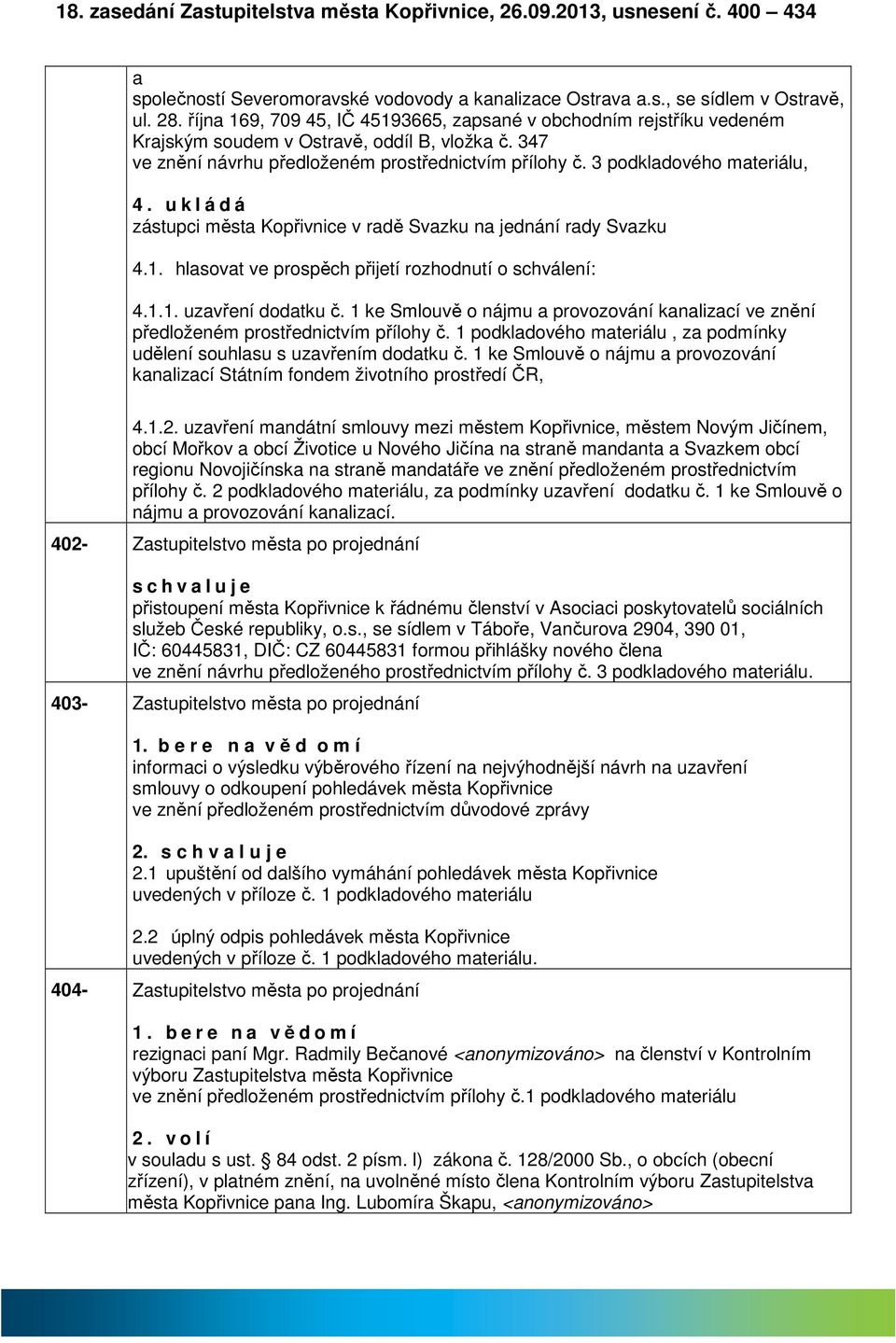 u k l á d á zástupci měst Kopřivnice v rdě Svzku n jednání rdy Svzku 4.1. hlsovt ve prospěch přijetí rozhodnutí o schválení: 4.1.1. uzvření dodtku č.
