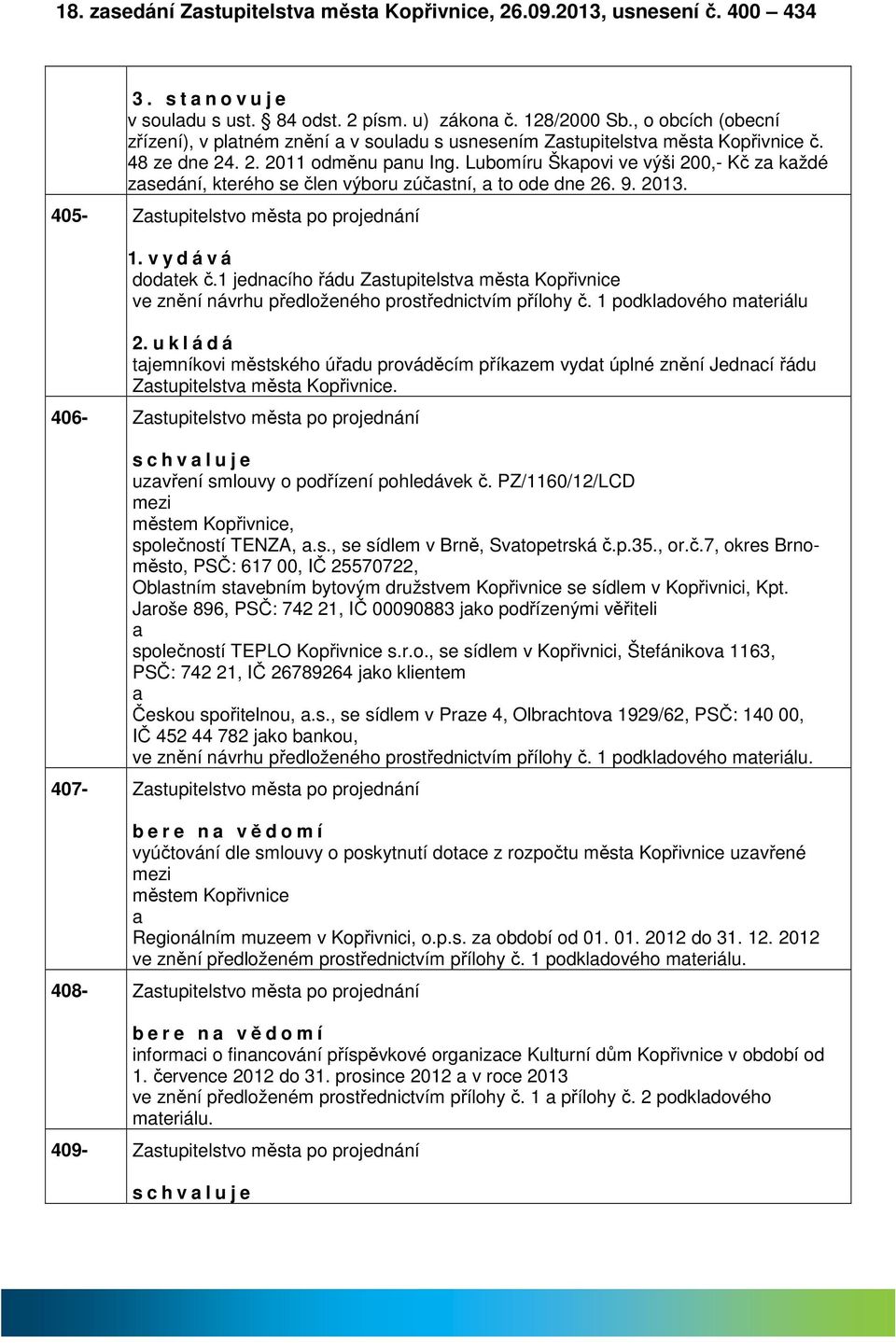 Lubomíru Škpovi ve výši 200,- Kč z kždé zsedání, kterého se člen výboru zúčstní, to ode dne 26. 9. 2013. 405- Zstupitelstvo měst po projednání 1. v y d á v á dodtek č.