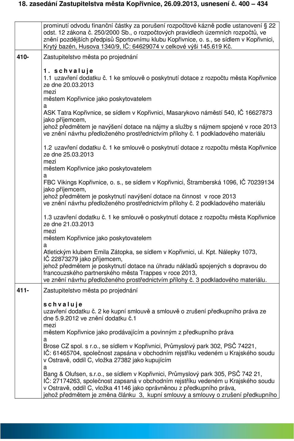 619 Kč. 410- Zstupitelstvo měst po projednání 1. s c h v l u j e 1.1 uzvření dodtku č. 1 ke smlouvě o poskytnutí dotce z rozpočtu měst Kopřivnice ze dne 20.03.