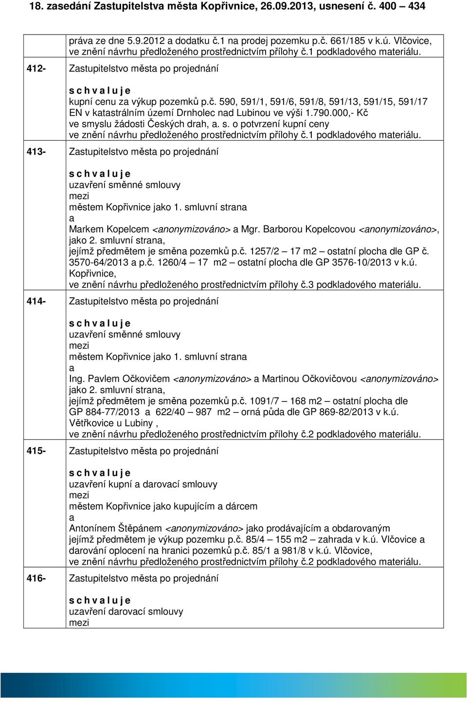 790.000,- Kč ve smyslu žádosti Českých drh,. s. o potvrzení kupní ceny ve znění návrhu předloženého prostřednictvím přílohy č.1 podkldového mteriálu.