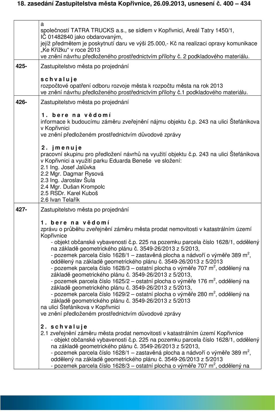 425- Zstupitelstvo měst po projednání s c h v l u j e rozpočtové optření odboru rozvoje měst k rozpočtu měst n rok 2013 ve znění návrhu předloženého prostřednictvím přílohy č.1 podkldového mteriálu.