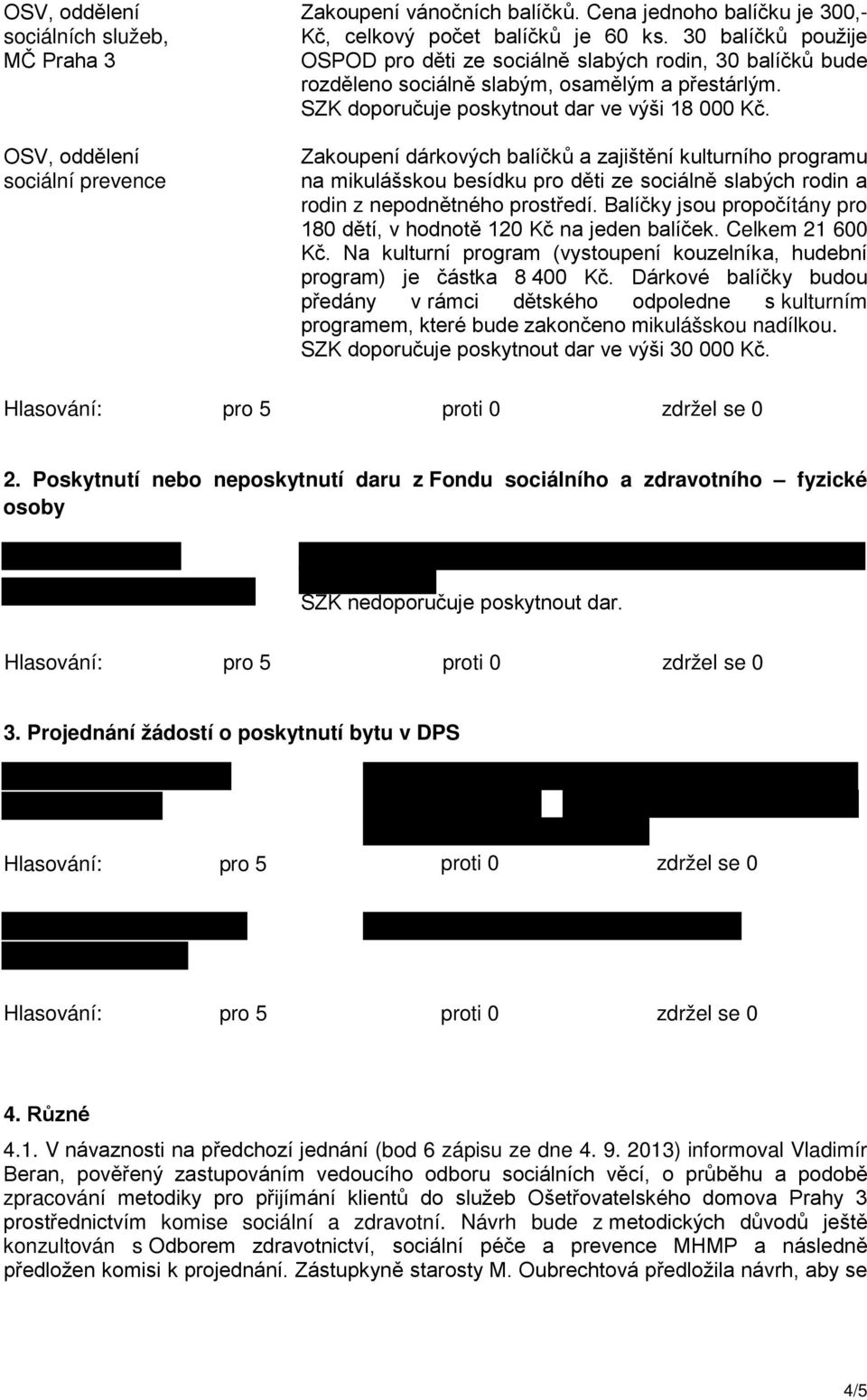 Zakoupení dárkových balíčků a zajištění kulturního programu na mikulášskou besídku pro děti ze sociálně slabých rodin a rodin z nepodnětného prostředí.