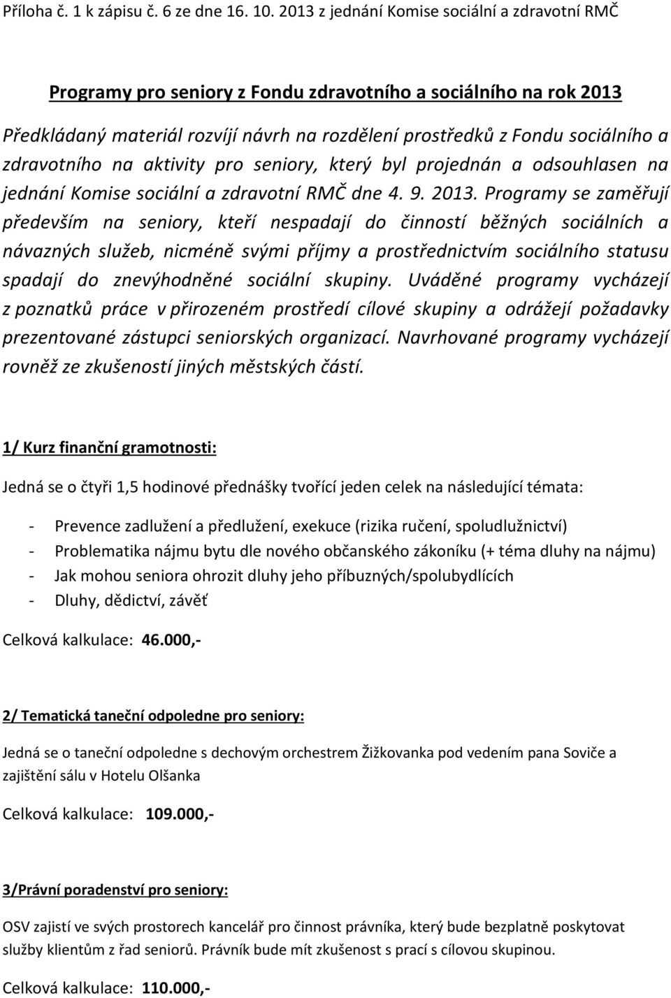 zdravotního na aktivity pro seniory, který byl projednán a odsouhlasen na jednání Komise sociální a zdravotní RMČ dne 4. 9. 2013.