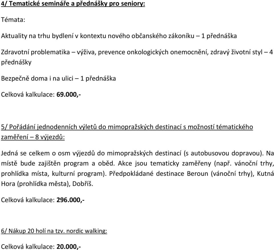 000,- 5/ Pořádání jednodenních výletů do mimopražských destinací s možností tématického zaměření 8 výjezdů: Jedná se celkem o osm výjezdů do mimopražských destinací (s autobusovou dopravou).