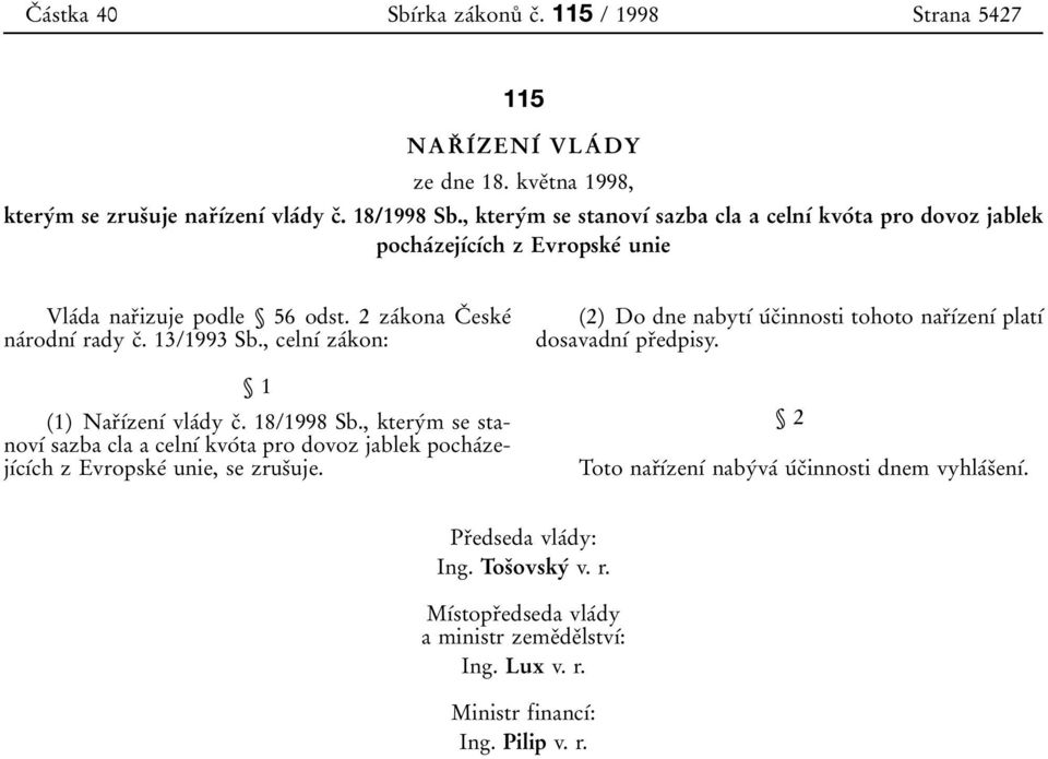 , celnхв zaвkon: 1 (1) NarПхВzenхВ vlaвdy cп. 18/1998 Sb., kteryвm se stanovхв sazba cla a celnхв kvoвta pro dovoz jablek pochaвzejхвcхвch z EvropskeВ unie, se zrusпuje.