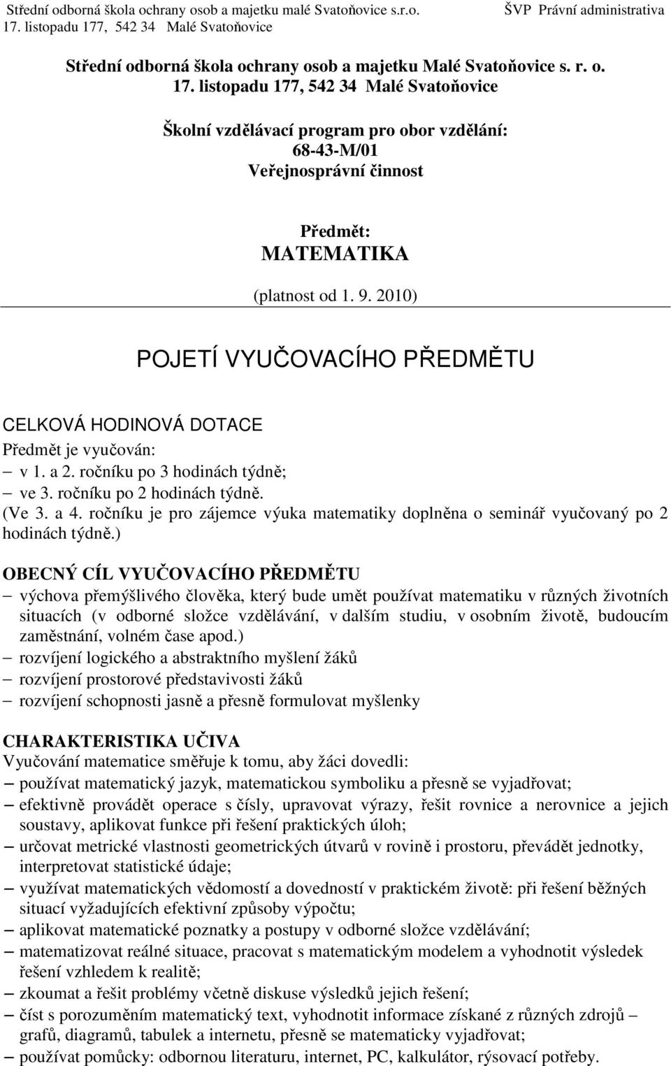 ročníku je pro zájemce výuka matematiky doplněna o seminář vyučovaný po 2 hodinách týdně.