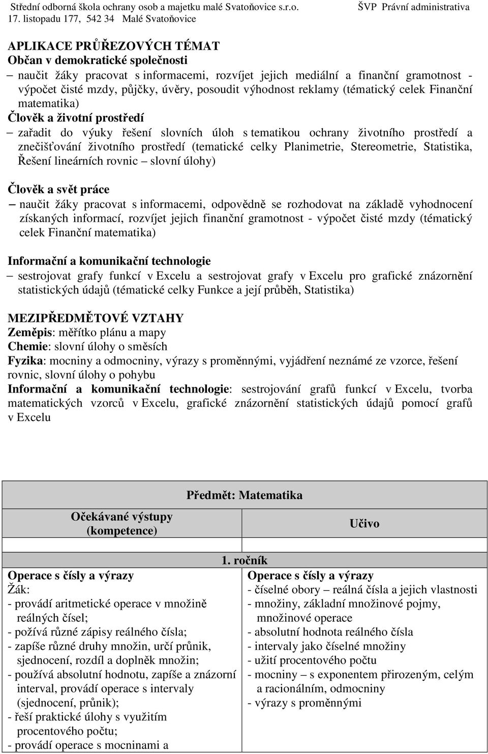 celky Planimetrie, Stereometrie, Statistika, Řešení lineárních rovnic slovní úlohy) Člověk a svět práce naučit žáky pracovat s informacemi, odpovědně se rozhodovat na základě vyhodnocení získaných