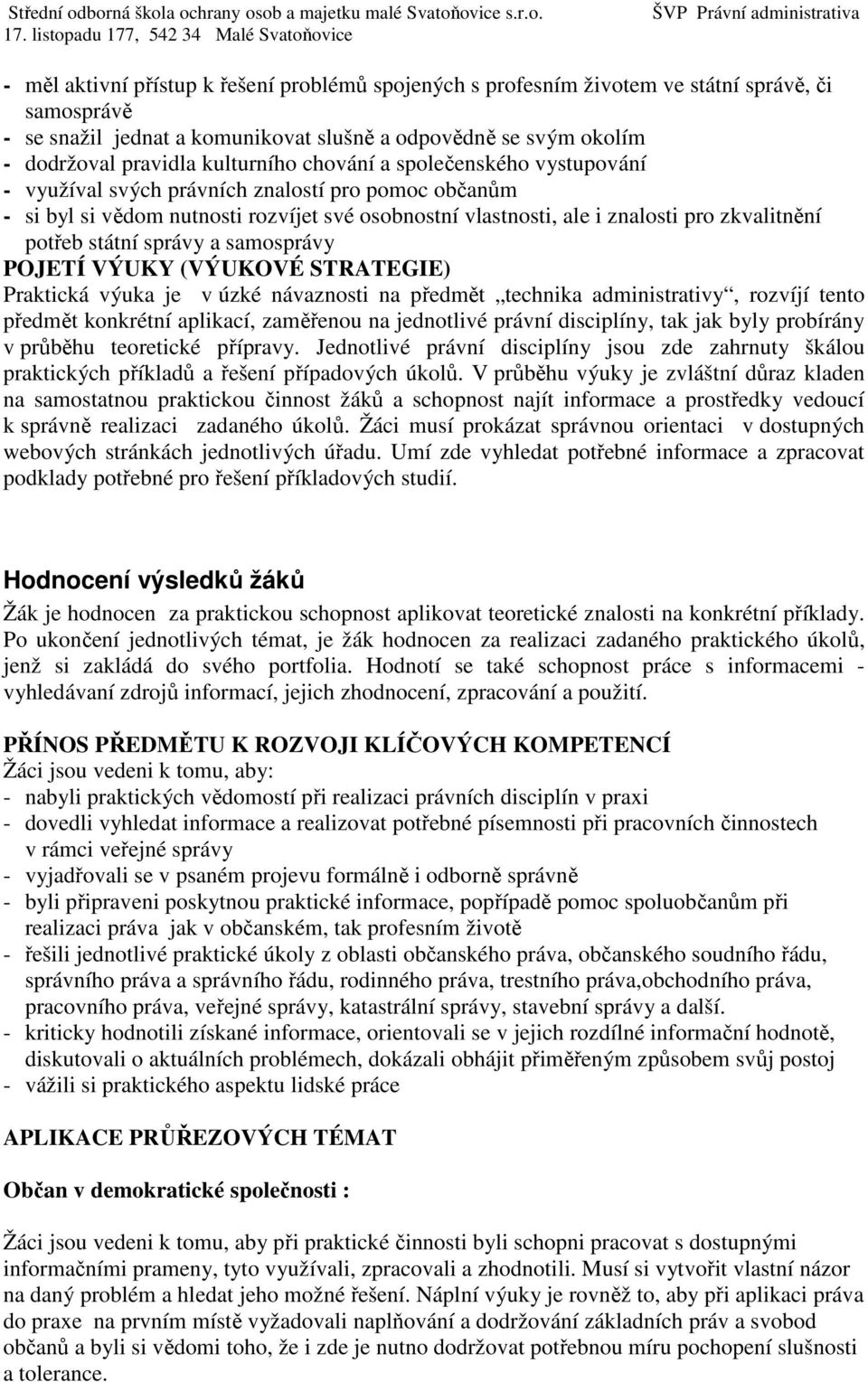 potřeb státní správy a samosprávy POJETÍ VÝUKY (VÝUKOVÉ STRATEGIE) Praktická výuka je v úzké návaznosti na předmět technika administrativy, rozvíjí tento předmět konkrétní aplikací, zaměřenou na