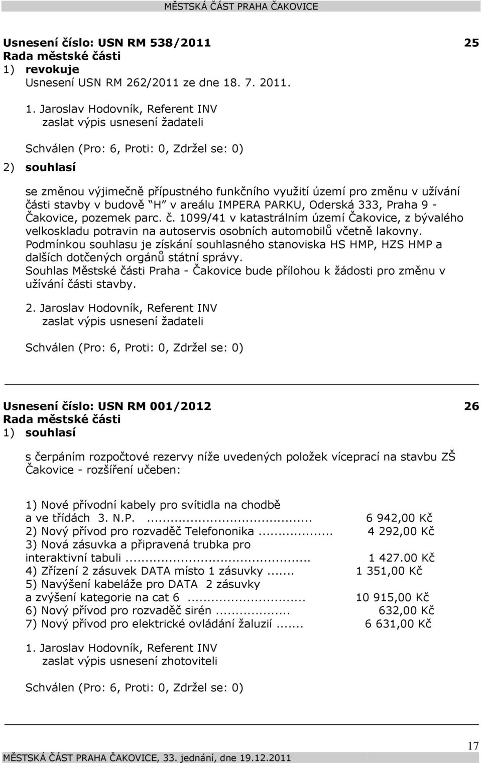 pozemek parc. č. 1099/41 v katastrálním území Čakovice, z bývalého velkoskladu potravin na autoservis osobních automobilů včetně lakovny.