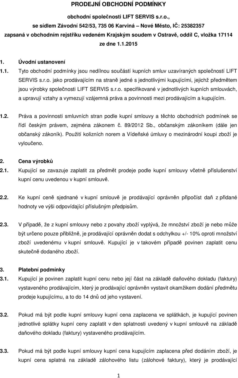 r.o. specifikované v jednotlivých kupních smlouvách, a upravují vztahy a vymezují vzájemná práva a povinnosti mezi prodávajícím a kupujícím. 1.2.