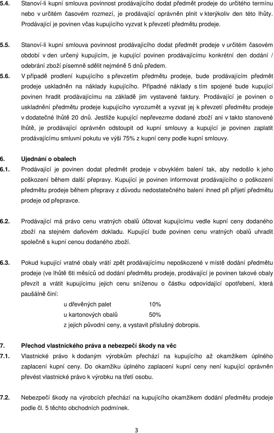 5. Stanoví-li kupní smlouva povinnost prodávajícího dodat předmět prodeje v určitém časovém období v den určený kupujícím, je kupující povinen prodávajícímu konkrétní den dodání / odebrání zboží