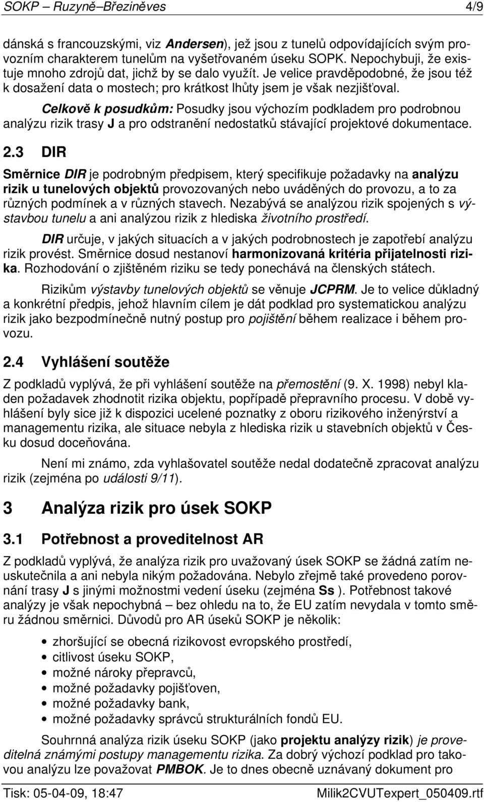 Celkově k posudkům: Posudky jsou výchozím podkladem pro podrobnou analýzu rizik trasy J a pro odstranění nedostatků stávající projektové dokumentace. 2.