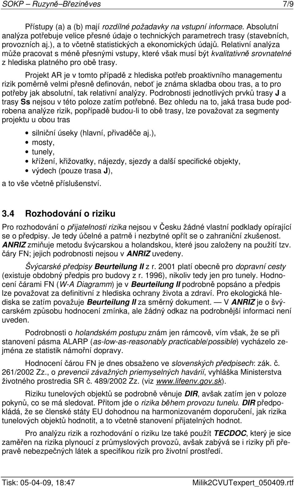 Projekt AR je v tomto případě z hlediska potřeb proaktivního managementu rizik poměrně velmi přesně definován, neboť je známa skladba obou tras, a to pro potřeby jak absolutní, tak relativní analýzy.