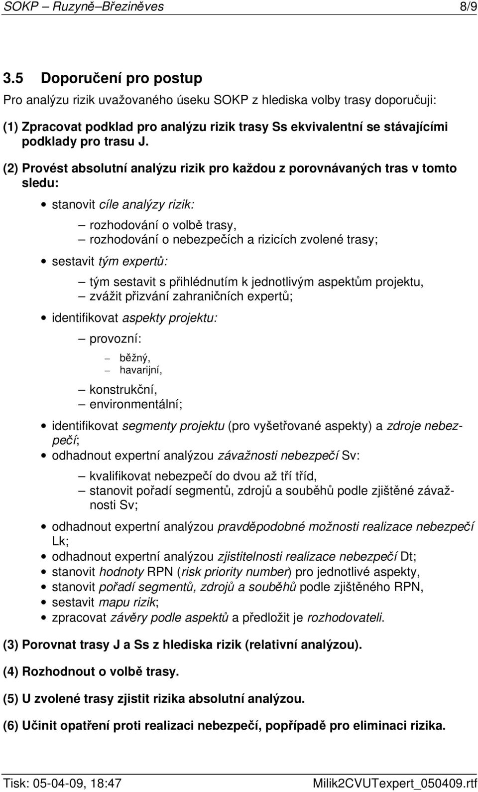 (2) Provést absolutní analýzu rizik pro každou z porovnávaných tras v tomto sledu: stanovit cíle analýzy rizik: rozhodování o volbě trasy, rozhodování o nebezpečích a rizicích zvolené trasy; sestavit