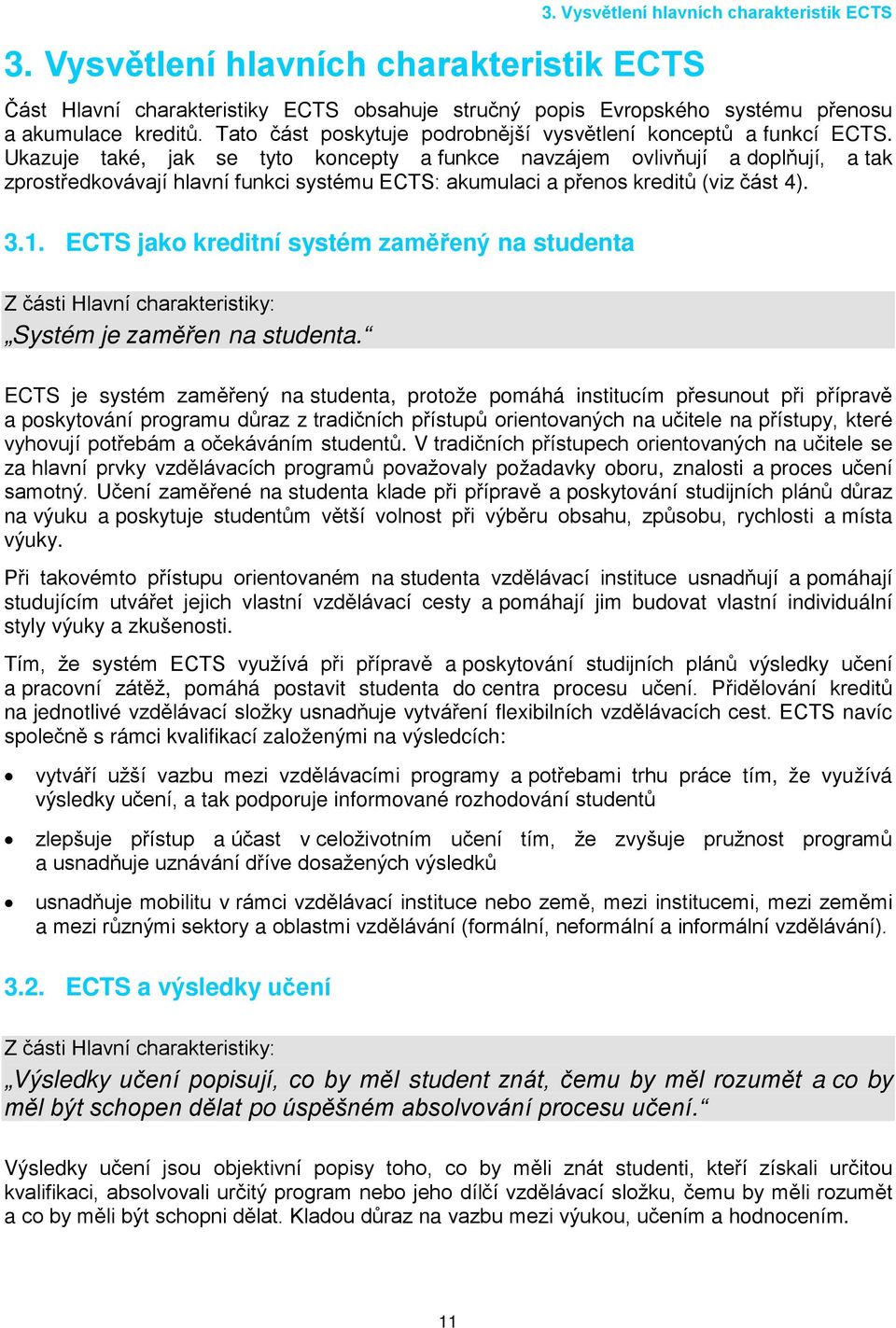 Ukazuje také, jak se tyto koncepty a funkce navzájem ovlivňují a doplňují, a tak zprostředkovávají hlavní funkci systému ECTS: akumulaci a přenos kreditů (viz část 4). 3.1.