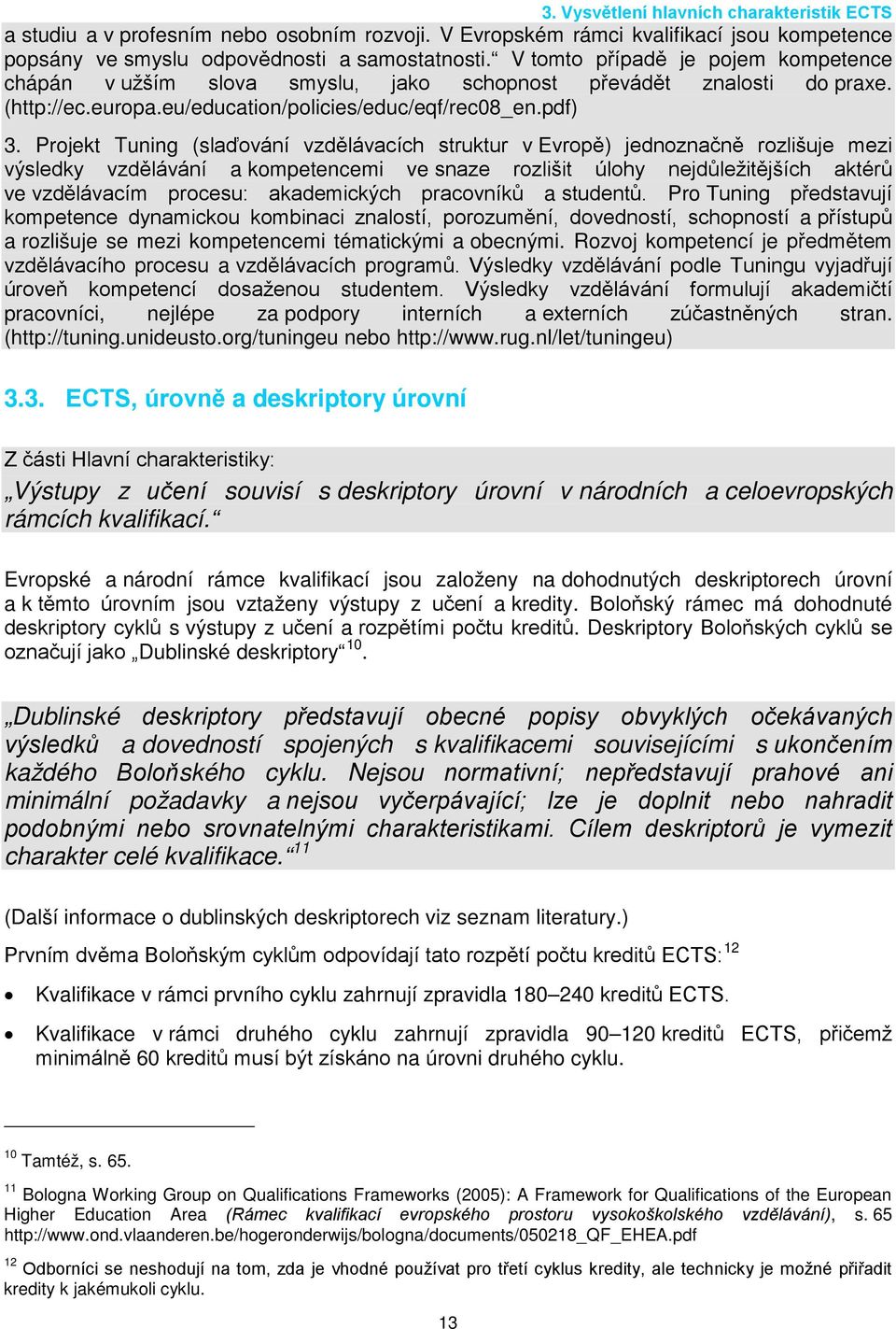 Projekt Tuning (slaďování vzdělávacích struktur v Evropě) jednoznačně rozlišuje mezi výsledky vzdělávání a kompetencemi ve snaze rozlišit úlohy nejdůležitějších aktérů ve vzdělávacím procesu: