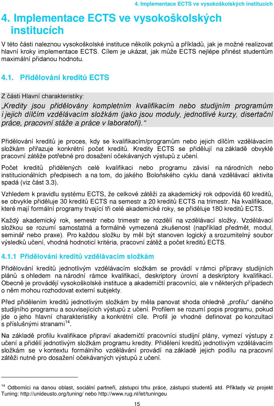 Cílem je ukázat, jak může ECTS nejlépe přinést studentům maximální přidanou hodnotu. 4.1.