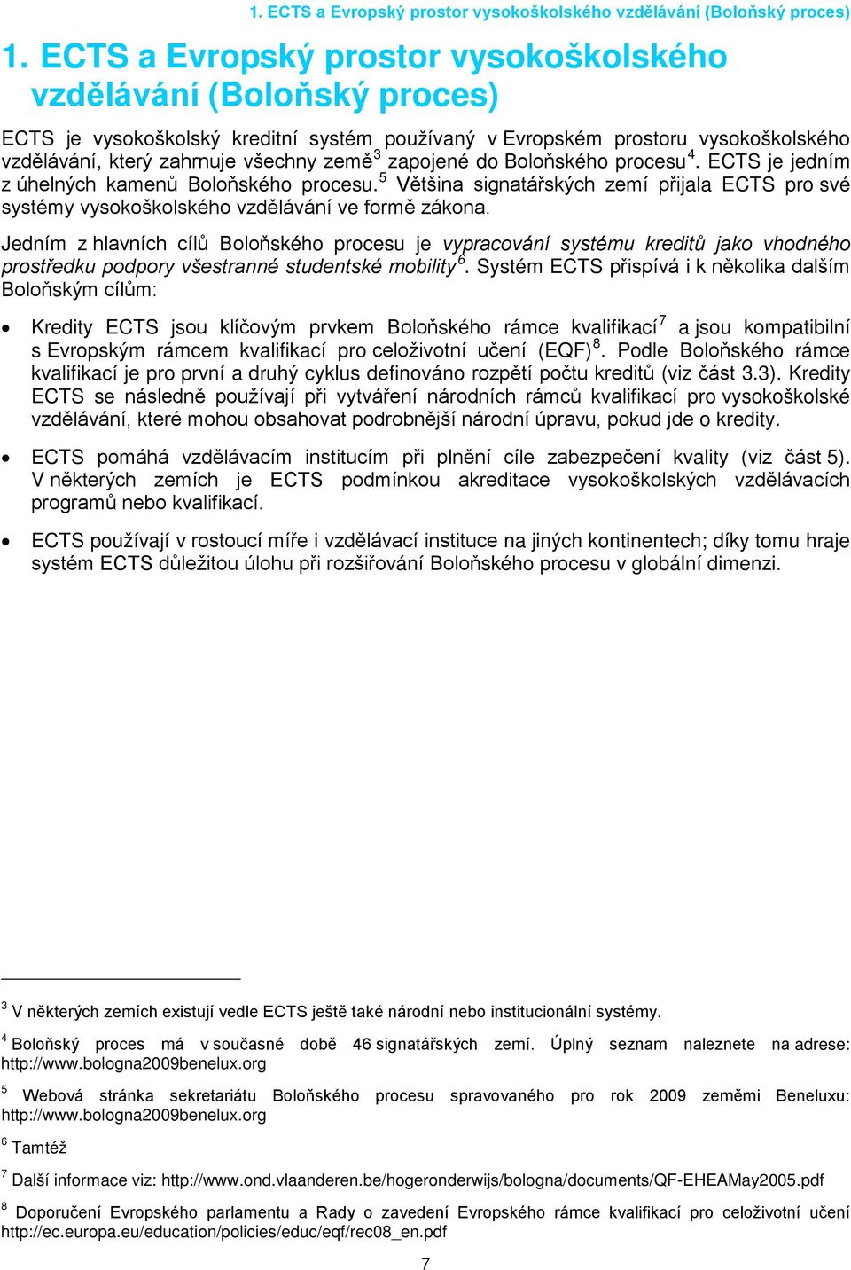 zapojené do Boloňského procesu 4. ECTS je jedním z úhelných kamenů Boloňského procesu. 5 Většina signatářských zemí přijala ECTS pro své systémy vysokoškolského vzdělávání ve formě zákona.