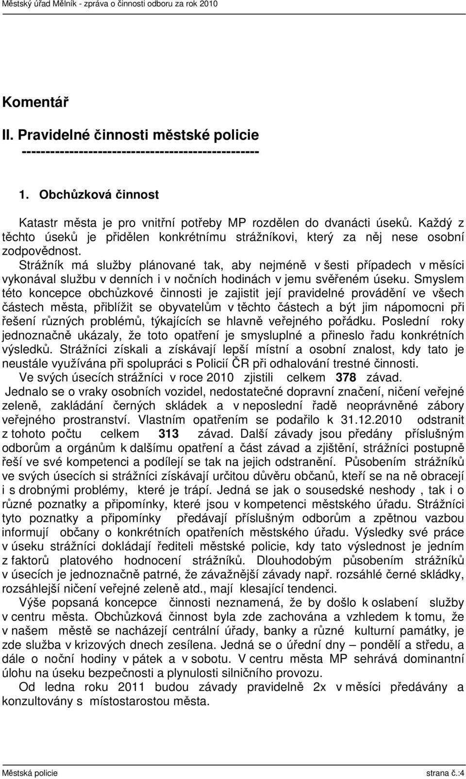 Strážník má služby plánované tak, aby nejméně v šesti případech v měsíci vykonával službu v denních i v nočních hodinách v jemu svěřeném úseku.