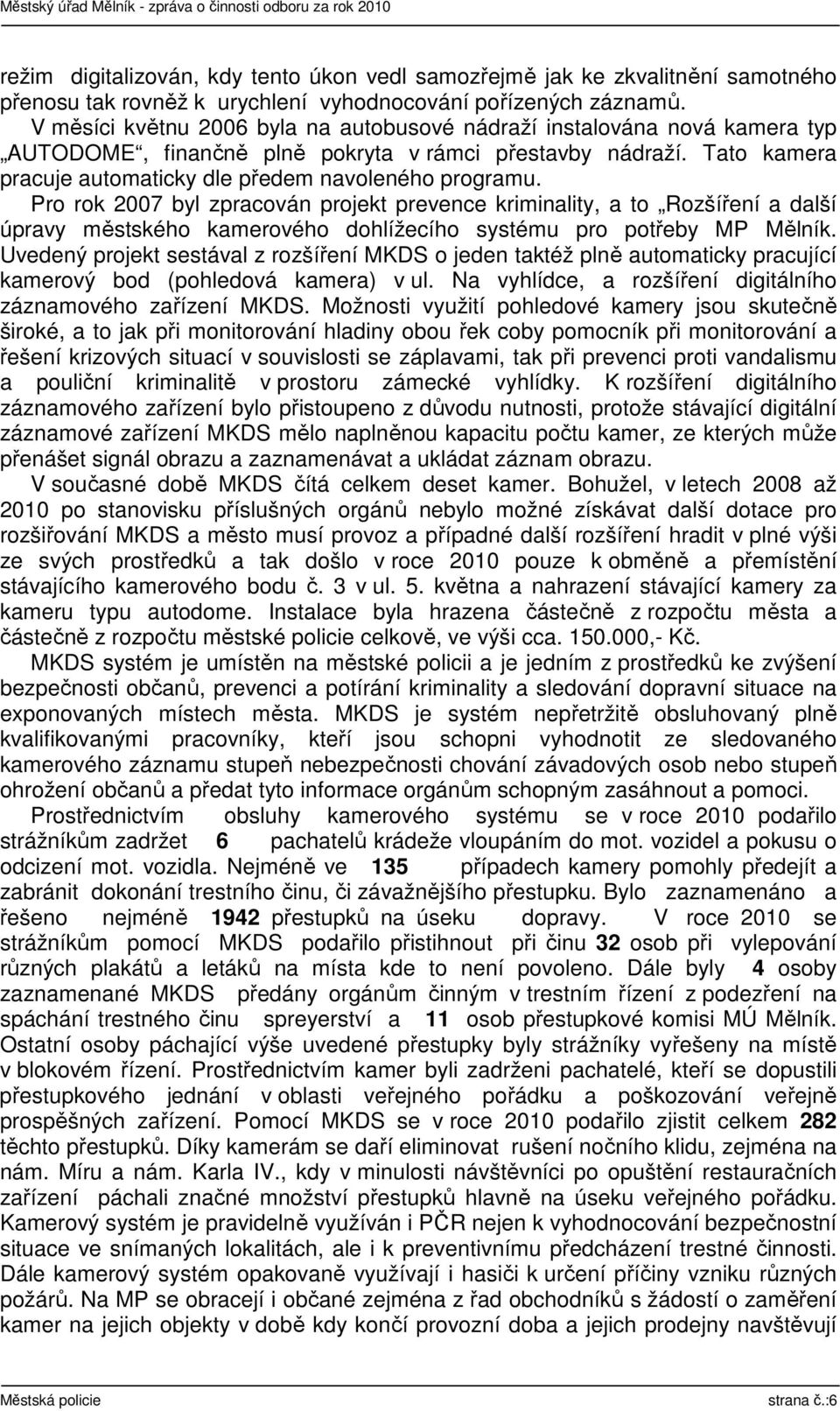 Pro rok 2007 byl zpracován projekt prevence kriminality, a to Rozšíření a další úpravy městského kamerového dohlížecího systému pro potřeby MP Mělník.