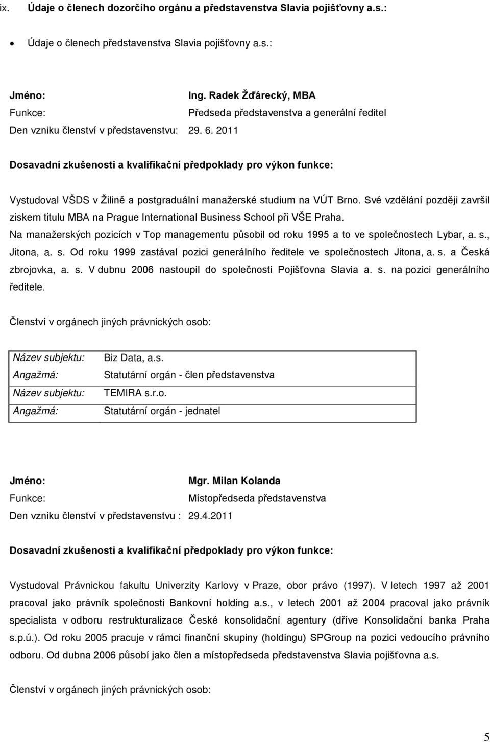 2011 Dosavadní zkušenosti a kvalifikační předpoklady pro výkon funkce: Vystudoval VŠDS v Žilině a postgraduální manažerské studium na VÚT Brno.