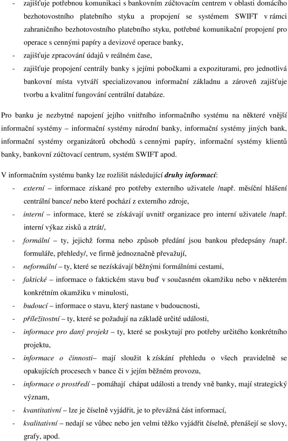 expoziturami, pro jednotlivá bankovní místa vytváří specializovanou informační základnu a zároveň zajišťuje tvorbu a kvalitní fungování centrální databáze.