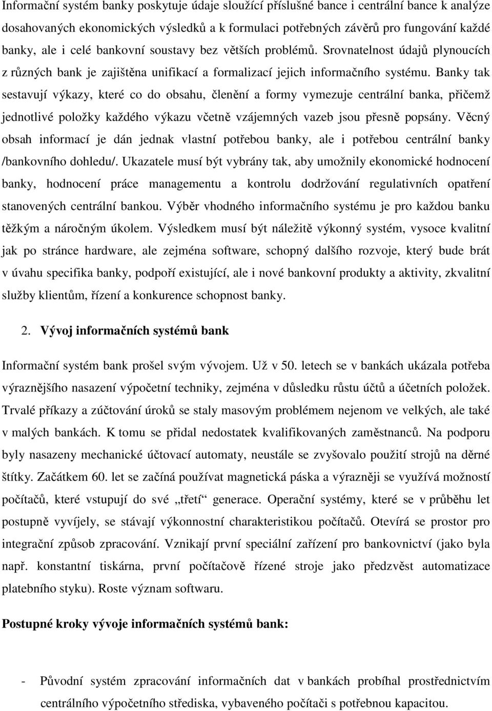 Banky tak sestavují výkazy, které co do obsahu, členění a formy vymezuje centrální banka, přičemž jednotlivé položky každého výkazu včetně vzájemných vazeb jsou přesně popsány.